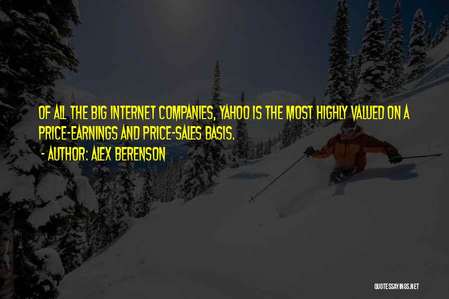 Alex Berenson Quotes: Of All The Big Internet Companies, Yahoo Is The Most Highly Valued On A Price-earnings And Price-sales Basis.