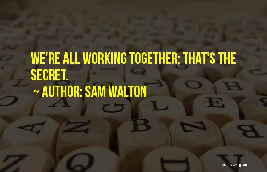 Sam Walton Quotes: We're All Working Together; That's The Secret.