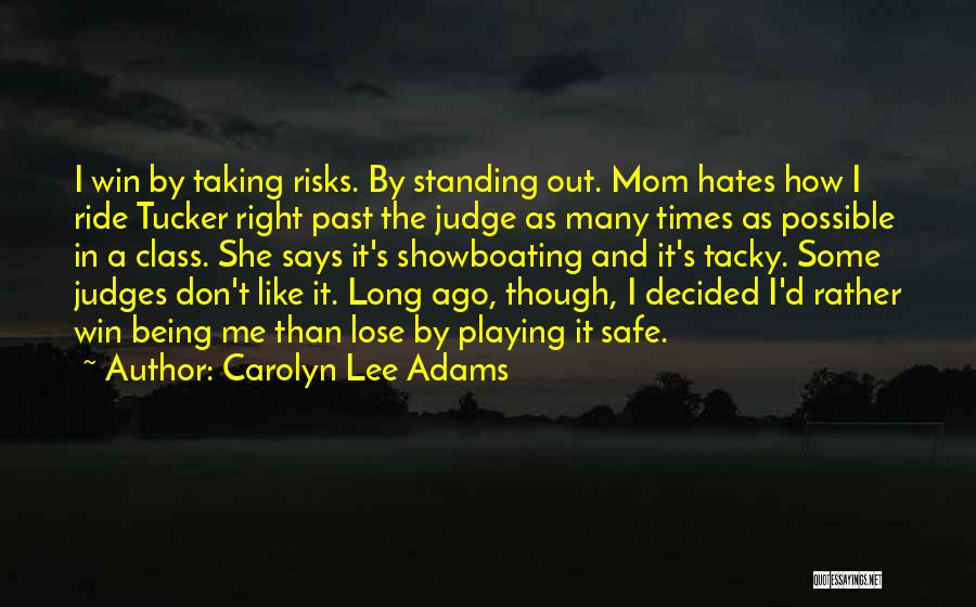 Carolyn Lee Adams Quotes: I Win By Taking Risks. By Standing Out. Mom Hates How I Ride Tucker Right Past The Judge As Many