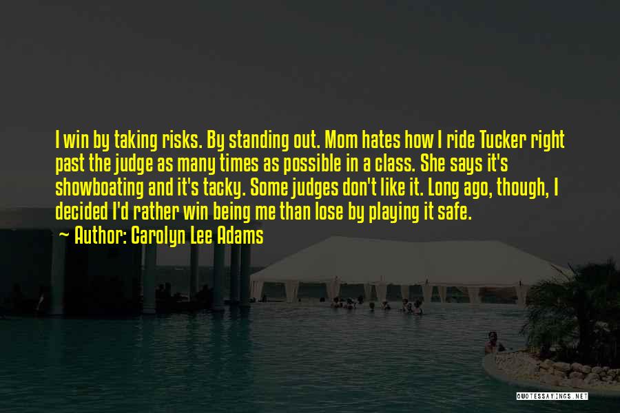 Carolyn Lee Adams Quotes: I Win By Taking Risks. By Standing Out. Mom Hates How I Ride Tucker Right Past The Judge As Many