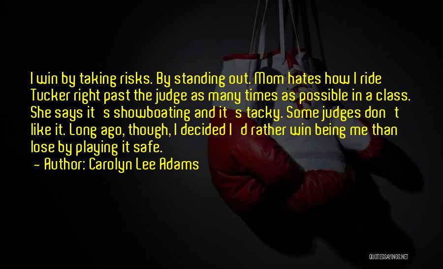 Carolyn Lee Adams Quotes: I Win By Taking Risks. By Standing Out. Mom Hates How I Ride Tucker Right Past The Judge As Many