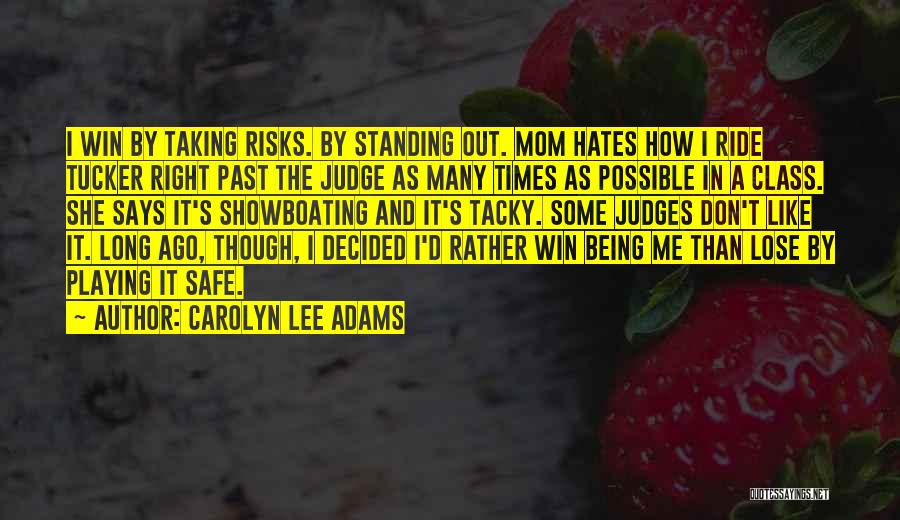 Carolyn Lee Adams Quotes: I Win By Taking Risks. By Standing Out. Mom Hates How I Ride Tucker Right Past The Judge As Many