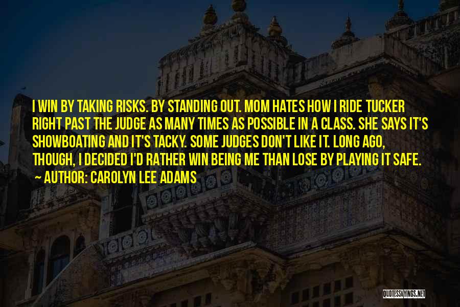 Carolyn Lee Adams Quotes: I Win By Taking Risks. By Standing Out. Mom Hates How I Ride Tucker Right Past The Judge As Many