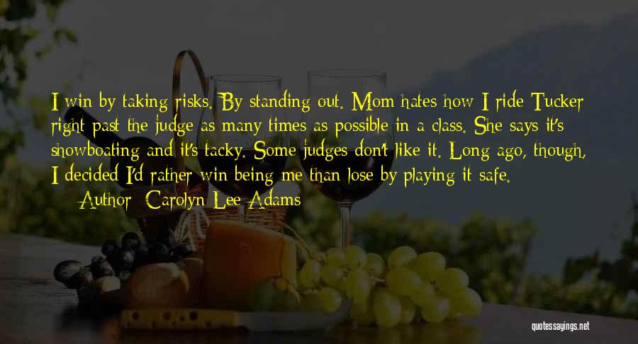 Carolyn Lee Adams Quotes: I Win By Taking Risks. By Standing Out. Mom Hates How I Ride Tucker Right Past The Judge As Many