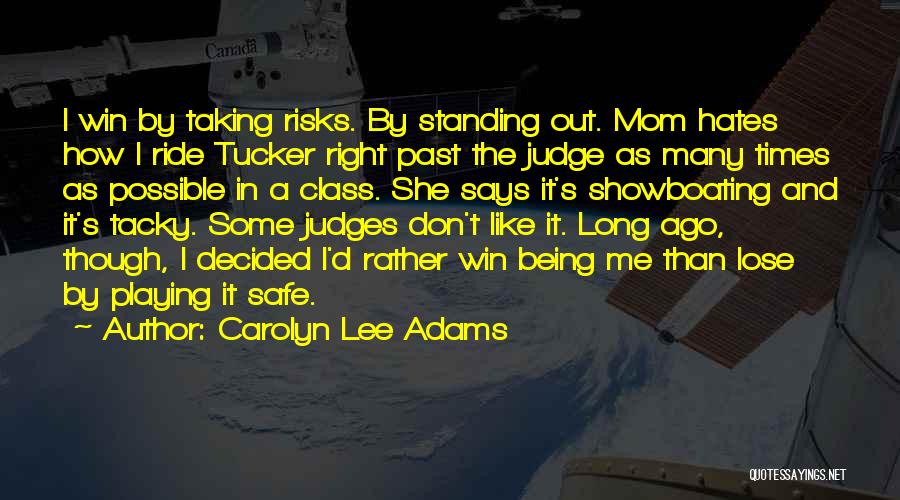 Carolyn Lee Adams Quotes: I Win By Taking Risks. By Standing Out. Mom Hates How I Ride Tucker Right Past The Judge As Many