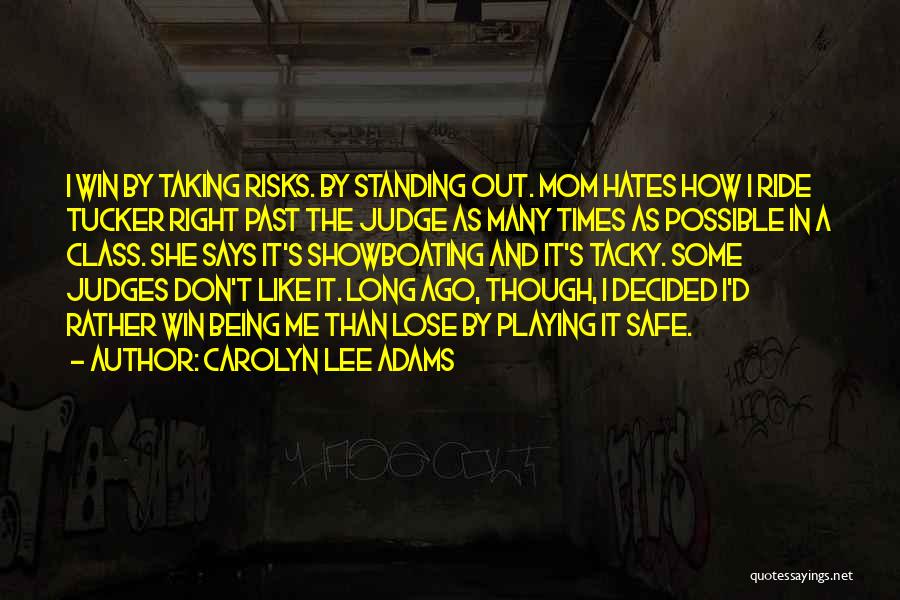 Carolyn Lee Adams Quotes: I Win By Taking Risks. By Standing Out. Mom Hates How I Ride Tucker Right Past The Judge As Many