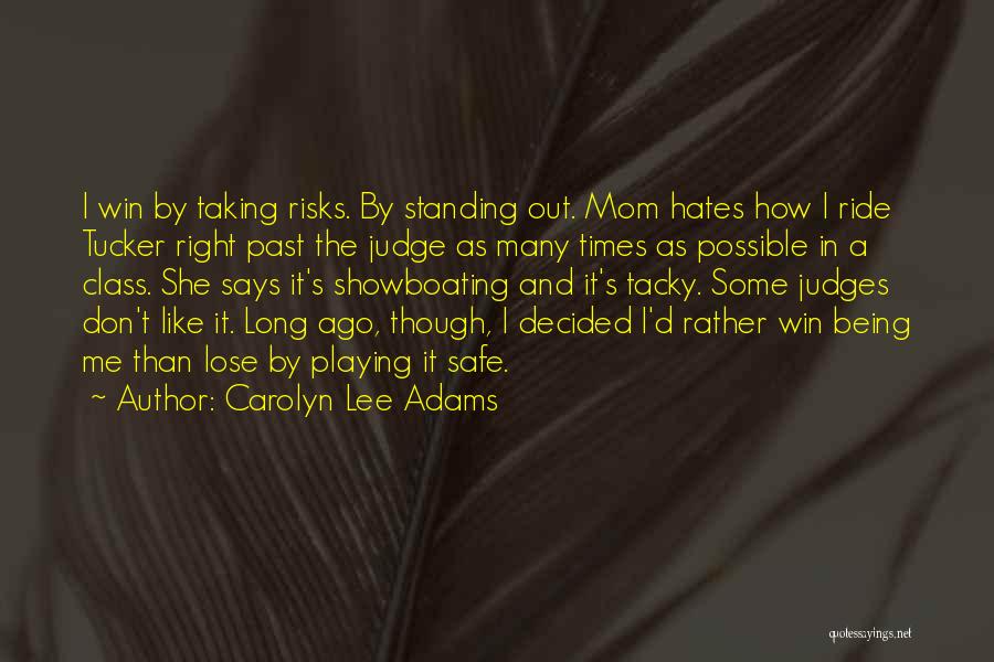 Carolyn Lee Adams Quotes: I Win By Taking Risks. By Standing Out. Mom Hates How I Ride Tucker Right Past The Judge As Many