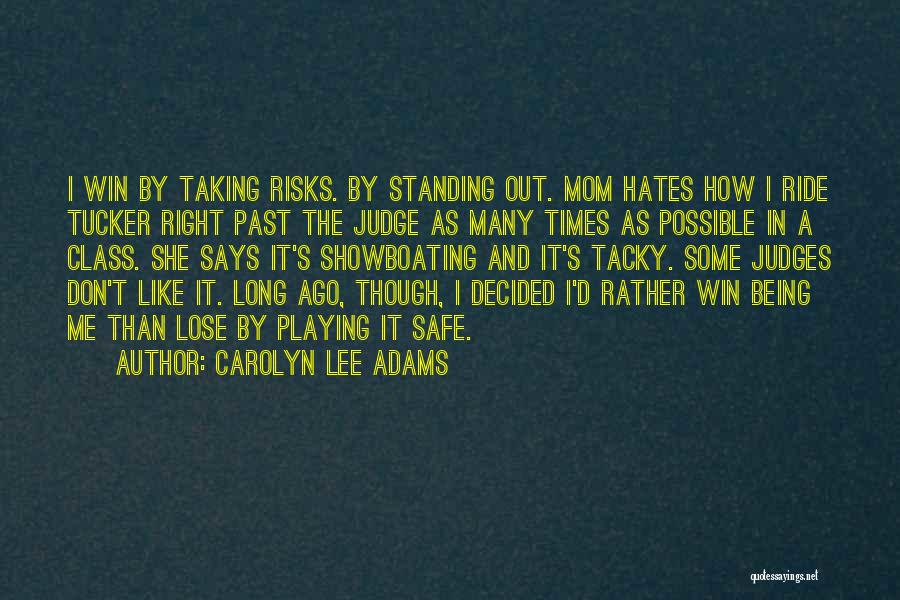 Carolyn Lee Adams Quotes: I Win By Taking Risks. By Standing Out. Mom Hates How I Ride Tucker Right Past The Judge As Many