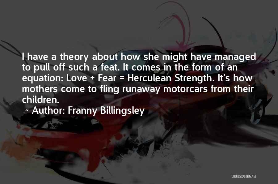 Franny Billingsley Quotes: I Have A Theory About How She Might Have Managed To Pull Off Such A Feat. It Comes In The