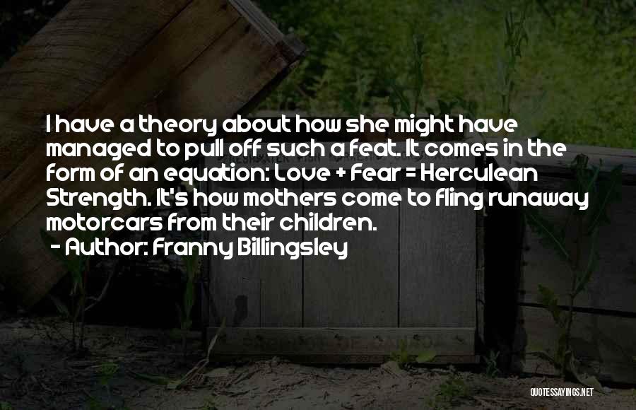 Franny Billingsley Quotes: I Have A Theory About How She Might Have Managed To Pull Off Such A Feat. It Comes In The