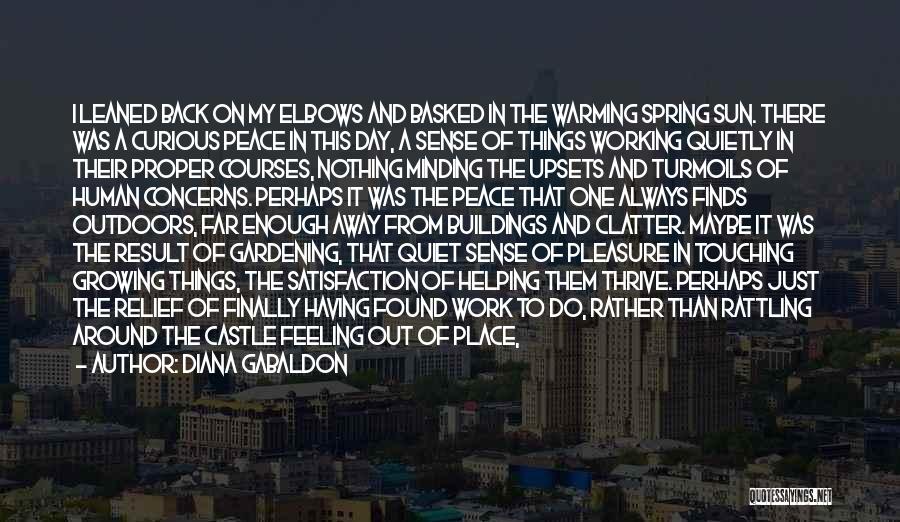 Diana Gabaldon Quotes: I Leaned Back On My Elbows And Basked In The Warming Spring Sun. There Was A Curious Peace In This