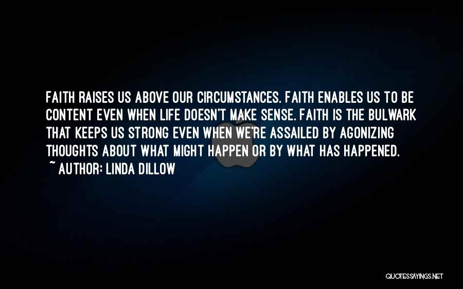 Linda Dillow Quotes: Faith Raises Us Above Our Circumstances. Faith Enables Us To Be Content Even When Life Doesn't Make Sense. Faith Is