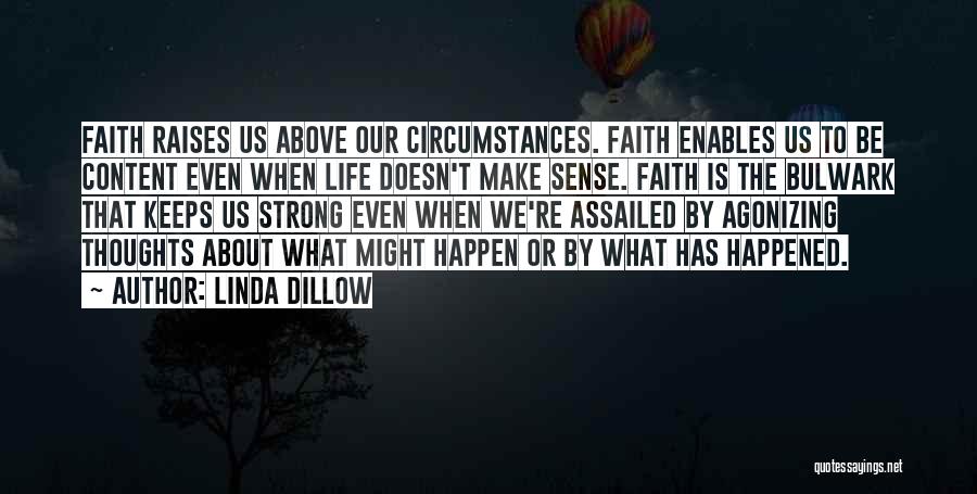 Linda Dillow Quotes: Faith Raises Us Above Our Circumstances. Faith Enables Us To Be Content Even When Life Doesn't Make Sense. Faith Is