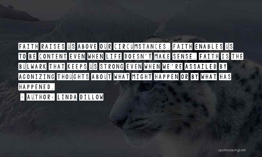 Linda Dillow Quotes: Faith Raises Us Above Our Circumstances. Faith Enables Us To Be Content Even When Life Doesn't Make Sense. Faith Is