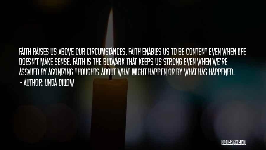 Linda Dillow Quotes: Faith Raises Us Above Our Circumstances. Faith Enables Us To Be Content Even When Life Doesn't Make Sense. Faith Is