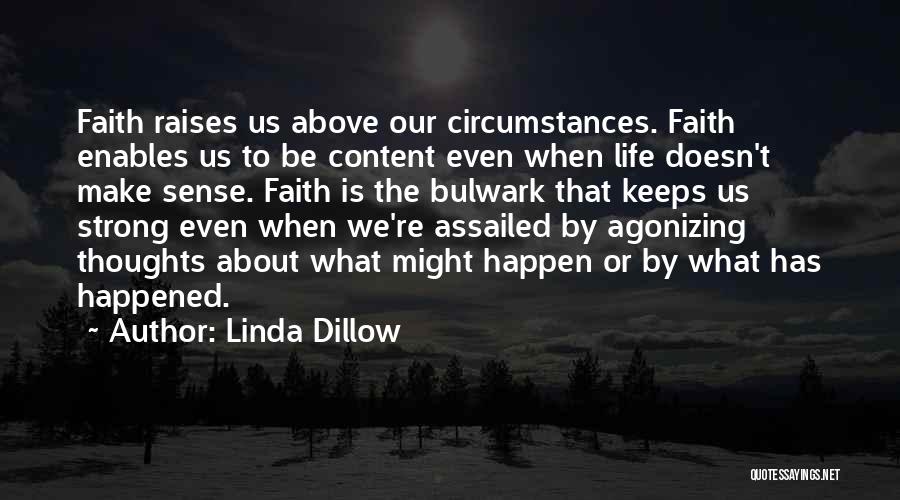 Linda Dillow Quotes: Faith Raises Us Above Our Circumstances. Faith Enables Us To Be Content Even When Life Doesn't Make Sense. Faith Is