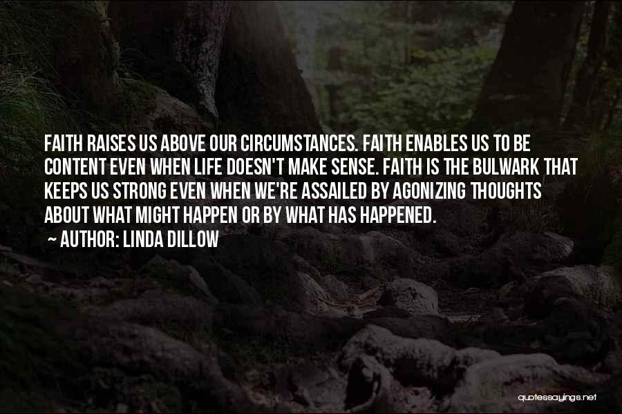 Linda Dillow Quotes: Faith Raises Us Above Our Circumstances. Faith Enables Us To Be Content Even When Life Doesn't Make Sense. Faith Is