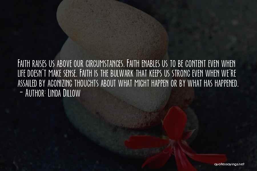 Linda Dillow Quotes: Faith Raises Us Above Our Circumstances. Faith Enables Us To Be Content Even When Life Doesn't Make Sense. Faith Is