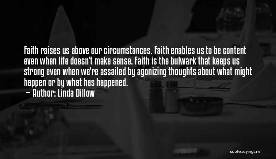 Linda Dillow Quotes: Faith Raises Us Above Our Circumstances. Faith Enables Us To Be Content Even When Life Doesn't Make Sense. Faith Is