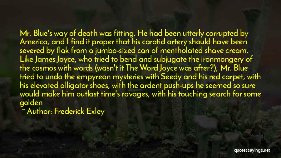 Frederick Exley Quotes: Mr. Blue's Way Of Death Was Fitting. He Had Been Utterly Corrupted By America, And I Find It Proper That