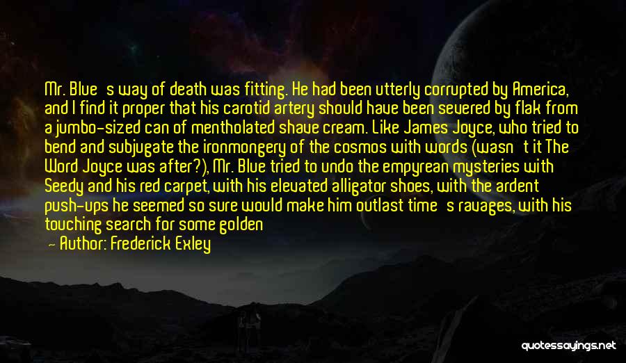 Frederick Exley Quotes: Mr. Blue's Way Of Death Was Fitting. He Had Been Utterly Corrupted By America, And I Find It Proper That