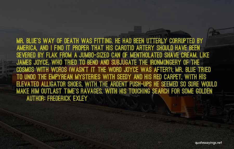 Frederick Exley Quotes: Mr. Blue's Way Of Death Was Fitting. He Had Been Utterly Corrupted By America, And I Find It Proper That