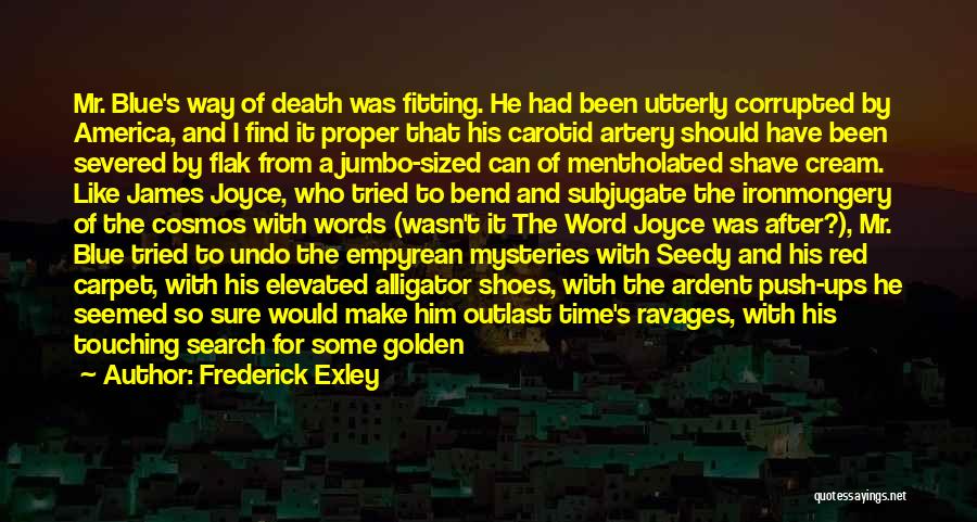 Frederick Exley Quotes: Mr. Blue's Way Of Death Was Fitting. He Had Been Utterly Corrupted By America, And I Find It Proper That