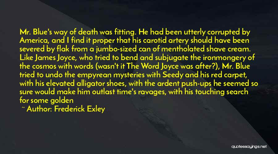 Frederick Exley Quotes: Mr. Blue's Way Of Death Was Fitting. He Had Been Utterly Corrupted By America, And I Find It Proper That