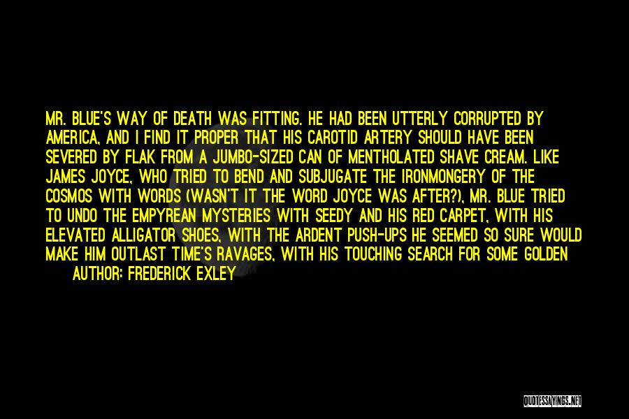 Frederick Exley Quotes: Mr. Blue's Way Of Death Was Fitting. He Had Been Utterly Corrupted By America, And I Find It Proper That