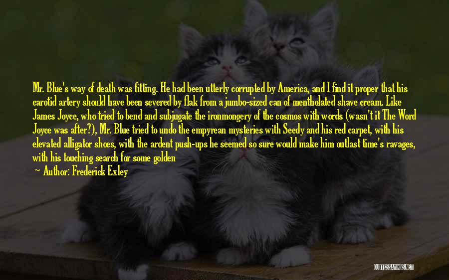 Frederick Exley Quotes: Mr. Blue's Way Of Death Was Fitting. He Had Been Utterly Corrupted By America, And I Find It Proper That