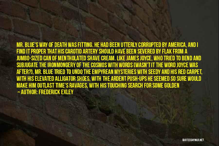 Frederick Exley Quotes: Mr. Blue's Way Of Death Was Fitting. He Had Been Utterly Corrupted By America, And I Find It Proper That