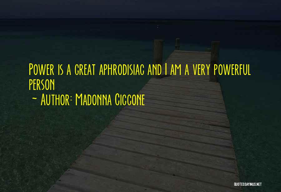 Madonna Ciccone Quotes: Power Is A Great Aphrodisiac And I Am A Very Powerful Person
