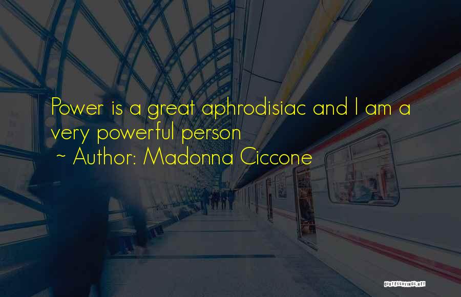 Madonna Ciccone Quotes: Power Is A Great Aphrodisiac And I Am A Very Powerful Person