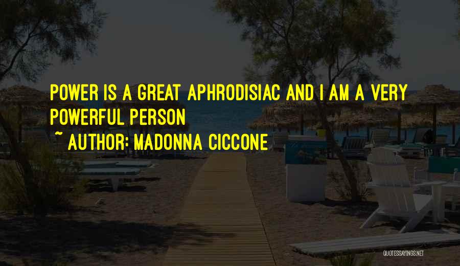 Madonna Ciccone Quotes: Power Is A Great Aphrodisiac And I Am A Very Powerful Person