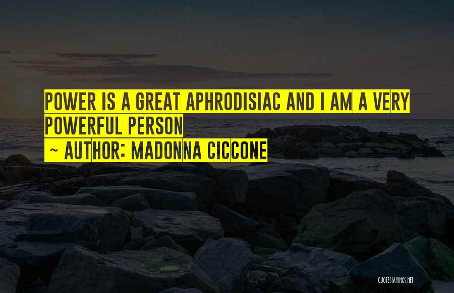 Madonna Ciccone Quotes: Power Is A Great Aphrodisiac And I Am A Very Powerful Person