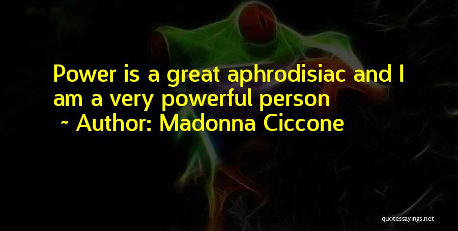 Madonna Ciccone Quotes: Power Is A Great Aphrodisiac And I Am A Very Powerful Person