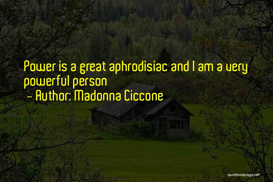 Madonna Ciccone Quotes: Power Is A Great Aphrodisiac And I Am A Very Powerful Person
