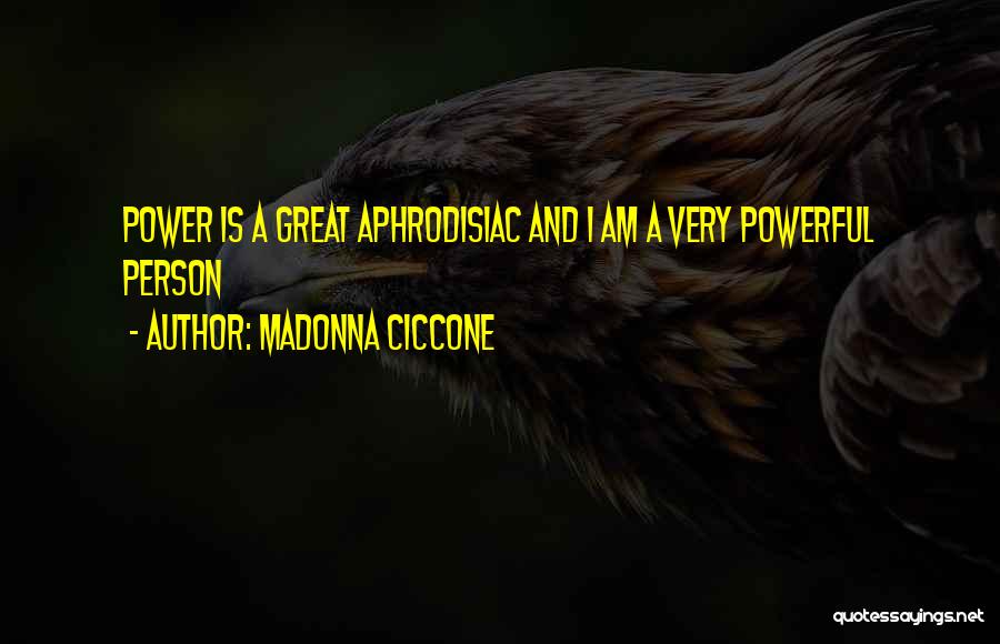 Madonna Ciccone Quotes: Power Is A Great Aphrodisiac And I Am A Very Powerful Person