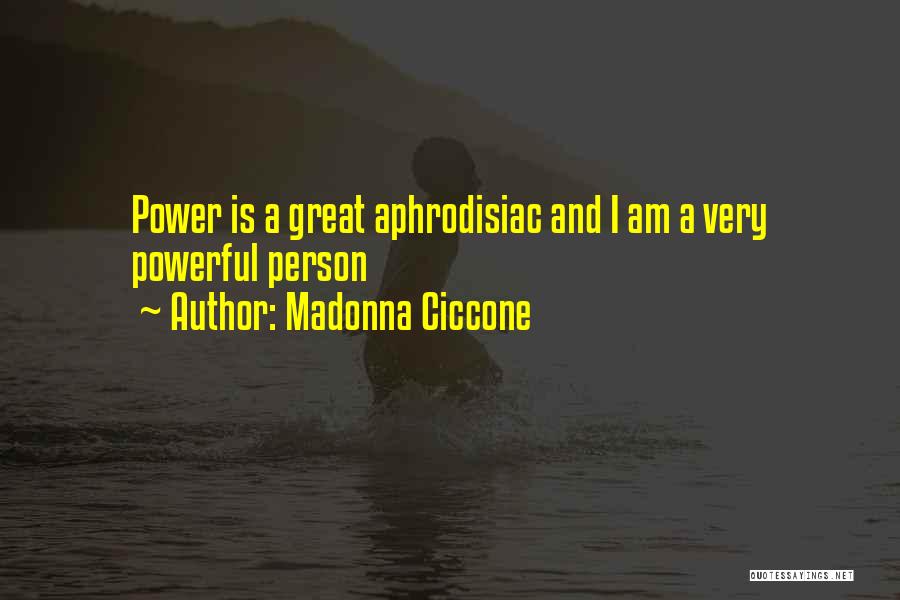 Madonna Ciccone Quotes: Power Is A Great Aphrodisiac And I Am A Very Powerful Person