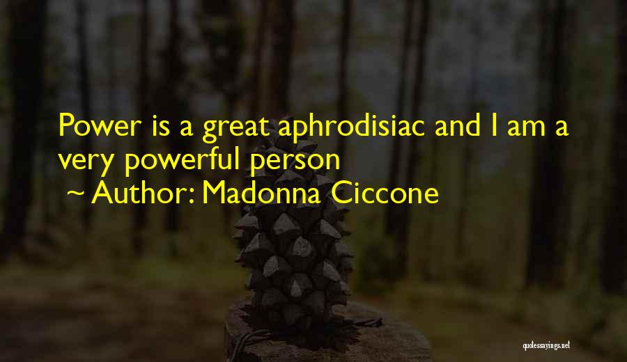 Madonna Ciccone Quotes: Power Is A Great Aphrodisiac And I Am A Very Powerful Person