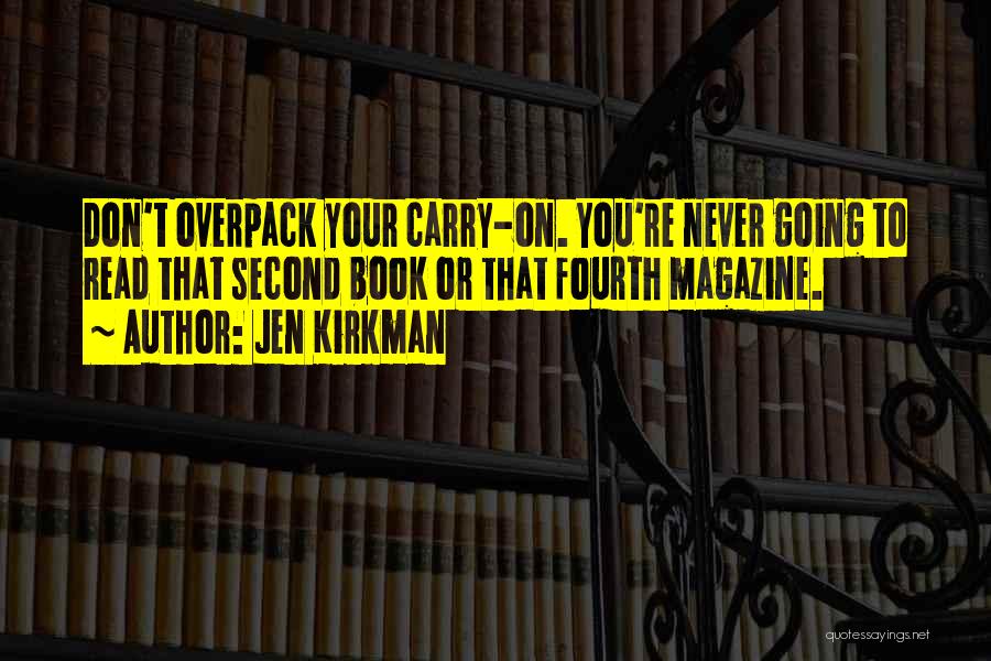 Jen Kirkman Quotes: Don't Overpack Your Carry-on. You're Never Going To Read That Second Book Or That Fourth Magazine.