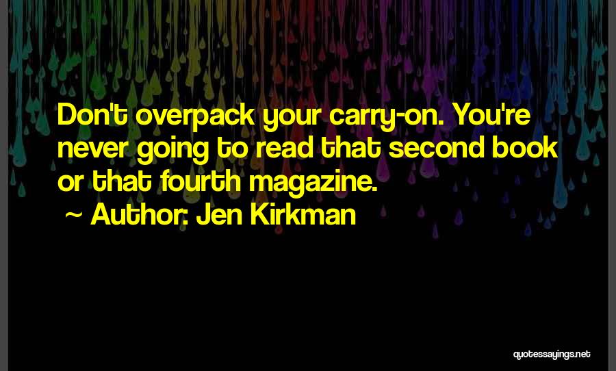 Jen Kirkman Quotes: Don't Overpack Your Carry-on. You're Never Going To Read That Second Book Or That Fourth Magazine.