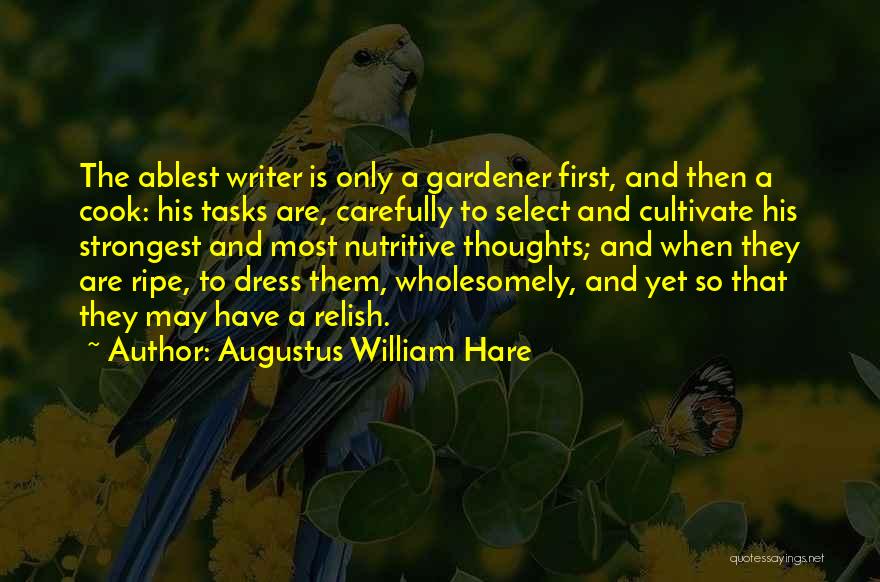 Augustus William Hare Quotes: The Ablest Writer Is Only A Gardener First, And Then A Cook: His Tasks Are, Carefully To Select And Cultivate