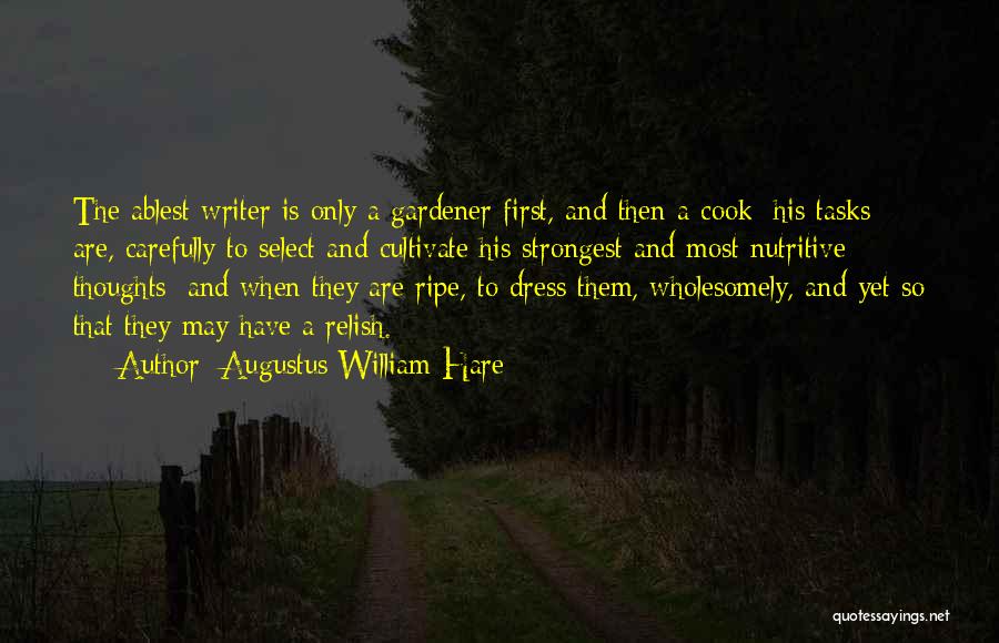 Augustus William Hare Quotes: The Ablest Writer Is Only A Gardener First, And Then A Cook: His Tasks Are, Carefully To Select And Cultivate