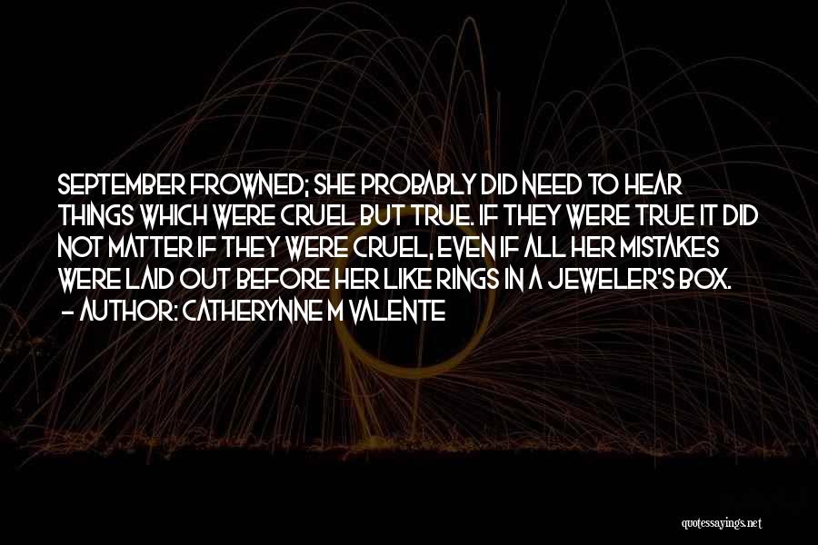Catherynne M Valente Quotes: September Frowned; She Probably Did Need To Hear Things Which Were Cruel But True. If They Were True It Did