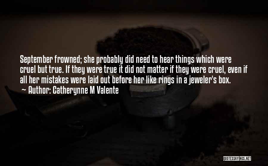 Catherynne M Valente Quotes: September Frowned; She Probably Did Need To Hear Things Which Were Cruel But True. If They Were True It Did
