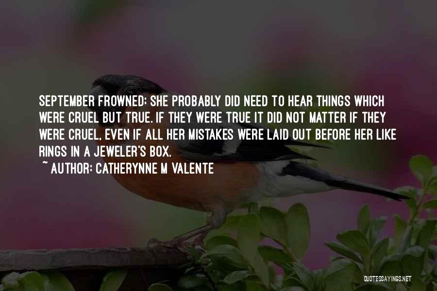 Catherynne M Valente Quotes: September Frowned; She Probably Did Need To Hear Things Which Were Cruel But True. If They Were True It Did