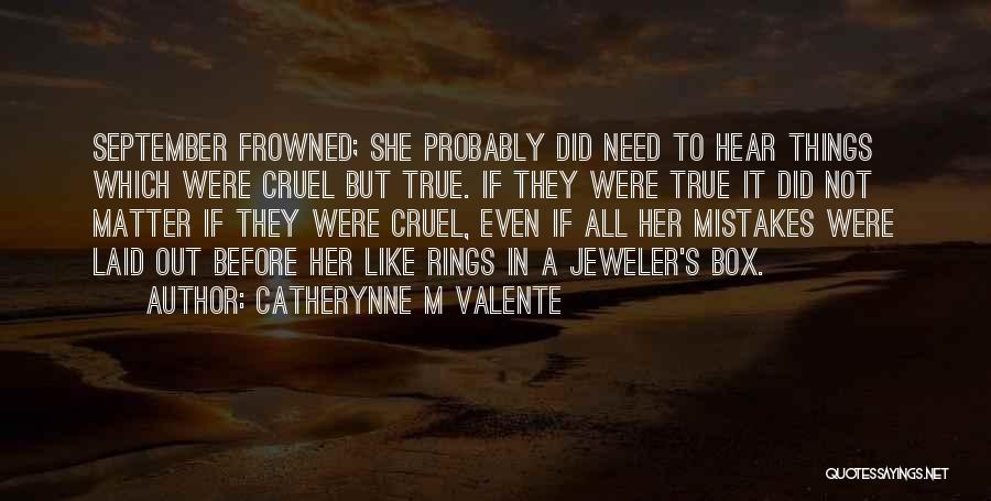 Catherynne M Valente Quotes: September Frowned; She Probably Did Need To Hear Things Which Were Cruel But True. If They Were True It Did