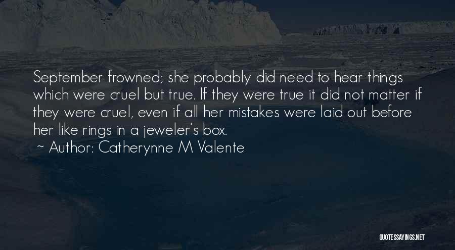 Catherynne M Valente Quotes: September Frowned; She Probably Did Need To Hear Things Which Were Cruel But True. If They Were True It Did