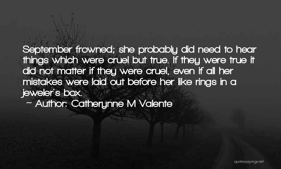 Catherynne M Valente Quotes: September Frowned; She Probably Did Need To Hear Things Which Were Cruel But True. If They Were True It Did